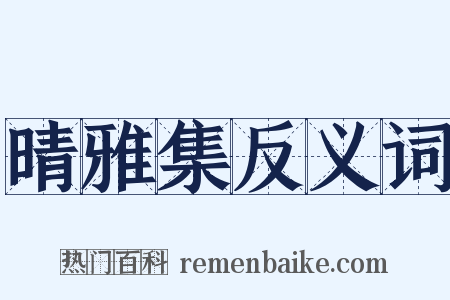 晴雅集反义词是什么意思的图片